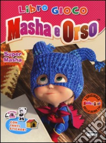 Super Masha. Masha e Orso. Libro gioco. Con adesivi. Ediz. illustrata libro