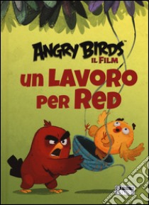 Un lavoro per Red. Angry Birds il fim. Ediz. illustrata libro di Stephens Sarah