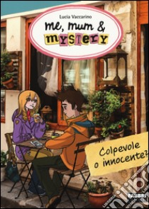 Colpevole o innocente? Me, mum & mistery. Vol. 11 libro di Vaccarino Lucia