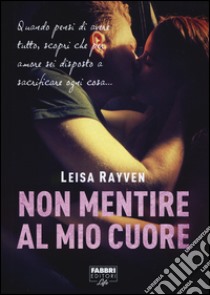 Non mentire al mio cuore libro di Rayven Leisa