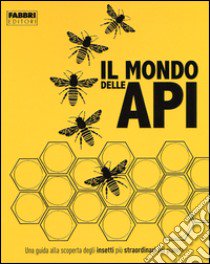 Il mondo delle api. Ediz. a colori libro