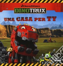 Una casa per Ty. Dinotrux. Ediz. a colori libro