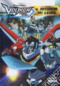 Il ritorno dei Leoni. Voltron. Legendary defender. Ediz. a colori libro