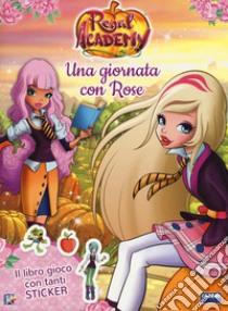 Una giornata con Rose. Regal Academy. Con adesivi. Ediz. a colori libro