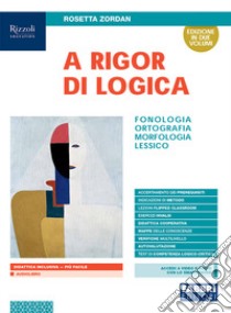 A rigor di logica. Fonologia, ortografia, morfologia, sintassi, lessico. Con Progetto accoglienza, Laboratorio lessico, Mappe semplificate, Quaderno operativo, Comunicazione, testi e Visione d'insieme. Per la Scuola media libro di Zordan Rosetta