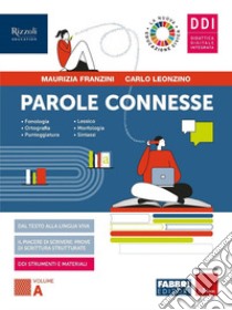 Parole connesse. Con Parole che fanno strada. Per le Scuole superiori. Con e-book. Con espansione online. Vol. A libro di Franzini Maurizia; Leonzino Carlo