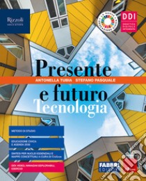 Presente e futuro. Con Tecnologia, Hub young e Hub kit. Per la Scuola media. Con e-book. Con espansione online libro di Tubia Antonella; Pasquale Stefano