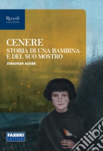 Cenere, storia di una bambina e del suo mostro. Narrativa per la classe 1ª. Con e-book. Con espansione online libro di Auxier Jonathan