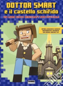 Dottor Smart e il castello schifido. Un libro gioco Minecraft non ufficiale. Ediz. a colori libro di Bigarella Ivan