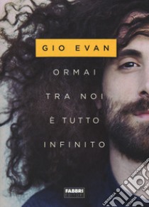 Ormai tra noi è tutto infinito libro di Gio Evan