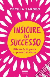 Insicure di successo. Abbraccia la paura e provaci lo stesso libro di Sardeo Cecilia