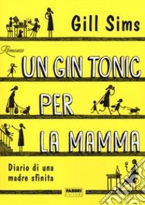 Un gin tonic per la mamma. Diario di una madre sfinita libro di Sims Gill