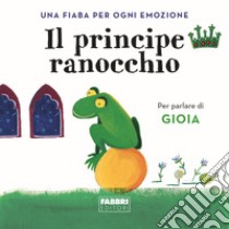 Il principe ranocchio. Una fiaba per ogni emozione. Ediz. a colori. Vol. 4 libro