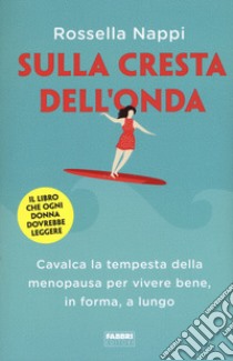 Sulla cresta dell'onda. Cavalca la tempesta della menopausa per vivere bene, in forma, a lungo libro di Nappi Rossella