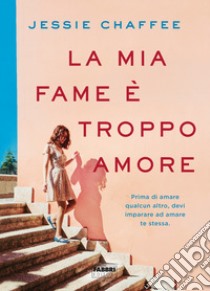 La mia fame è troppo amore libro di Chaffee Jessie