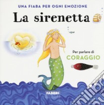 La sirenetta. Una fiaba per ogni emozione. Ediz. a colori libro di Antonelli Antonella; Locatelli Laura