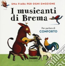 I musicanti di Brema. Una fiaba per ogni emozione. Ediz. a colori libro di Antonelli Antonella; Locatelli Laura