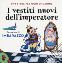 I vestiti nuovi dell'imperatore. Una fiaba per ogni emozione. Ediz. a colori libro di Antonelli Antonella; Locatelli Laura