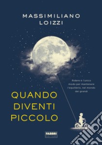 Quando diventi piccolo libro di Loizzi Massimiliano