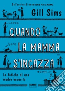 Quando la mamma s'incazza. Le fatiche di una madre esaurita libro di Sims Gill