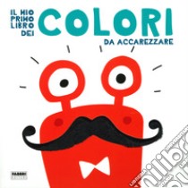 Il mio primo libro dei colori da accarezzare. Ediz. a colori libro