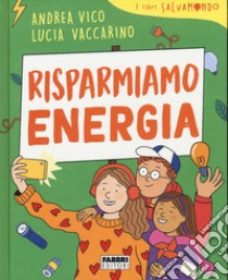 Risparmiamo energia. I libri Salvamondo libro di Vico Andrea; Vaccarino Lucia