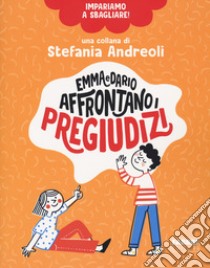 Emma e Dario affrontano i pregiudizi. Impariamo a sbagliare! libro di Andreoli Stefania