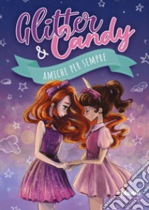 Amiche per sempre. Glitter & Candy. Ediz. a colori libro di Lupo Antonietta