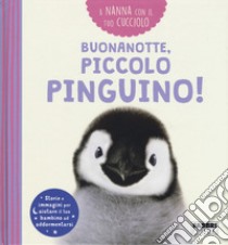 Buonanotte, piccolo pinguino! A nanna con il tuo cucciolo. Ediz. a colori libro