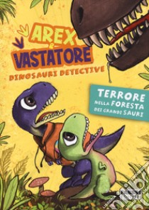 Terrore nella foresta dei Grandi Sauri. Arex & Vastatore, dinosauri detective libro di Ingrosso Giulio