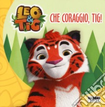 Che coraggio, Tig! Leo e Tig. Ediz. a colori libro