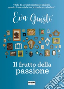 Il frutto della passione libro di Giusti Eva