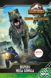 Dispersi nella giungla. Jurassic World. Nuove avventure libro di Behling S. (cur.)