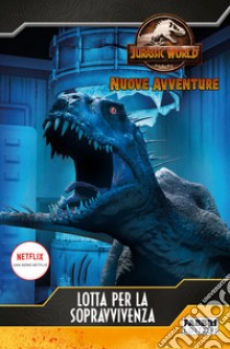 Lotta per la sopravvivenza. Jurassic World. Nuove avventure libro di Behling S. (cur.)