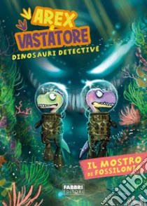 Il mostro di Fossilonia. Arex & Vastatore, dinosauri detective libro di Ingrosso Giulio