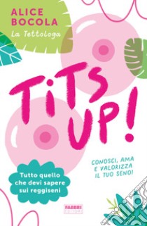 Tits up! Tutto quello che devi sapere sui reggiseni libro di Bocola Alice