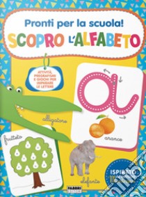 Pronti per la scuola! Scopro l'alfabeto. Ediz. a colori libro