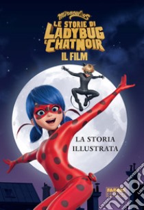 Miraculous. Le storie di Ladybug e Chat Noir. Il film. La storia illustrata libro