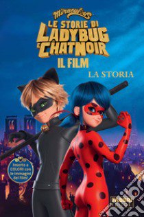 Miraculous. Le storie di Ladybug e Chat Noir. Il film. La storia libro