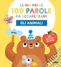 Gli animali. Le mie prime 100 parole da accarezzare. Ediz. a colori libro