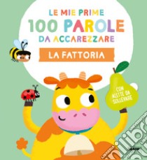 La fattoria. Le mie prime 100 parole da accarezzare. Ediz. a colori libro