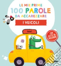 I veicoli. Le mie prime 100 parole da accarezzare. Ediz. a colori libro