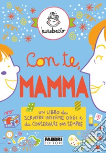 Con te, mamma. Un libro da scrivere insieme oggi e da conservare per sempre. Ediz. a colori libro di Burabacio