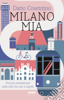 Milano mia. Percorsi sentimentali nella città che non ti aspetti libro di Cosentino Dario