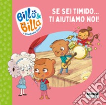 Se sei timido... ti aiutiamo noi! Billo e Billa. Ediz. a colori libro di Dami Elisabetta