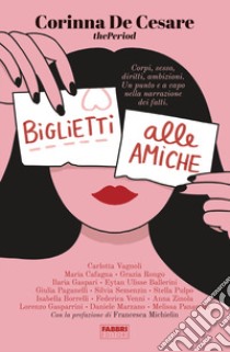 Biglietti alle amiche. Corpi, sesso, diritti, ambizioni. Un punto e a capo nella narrazione dei fatti libro di De Cesare Corinna