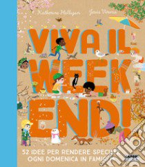 Viva il weekend! 52 idee per rendere speciale ogni domenica in famiglia libro di Halligan Katherine