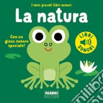 La natura. I miei piccoli libri sonori. Ediz. a colori libro di Billet Marion; Babin C. (cur.)