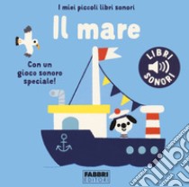 Il mare. I miei piccoli libri sonori. Ediz. a colori libro di Billet Marion