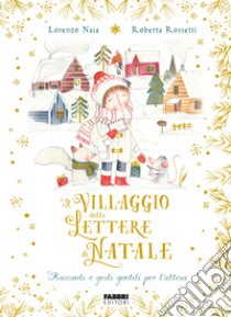 Il villaggio delle lettere di Natale. Racconti e gesti gentili per l'attesa. Ediz. a colori libro di Naia Lorenzo; Rossetti Roberta